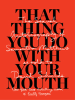 That Thing You Do With Your Mouth: The Sexual Autobiography of Samantha Matthews as Told to David Shields 1940450640 Book Cover
