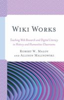 Wiki Works: Teaching Web Research and Digital Literacy in History and Humanities Classrooms 1475832370 Book Cover