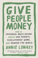 Give People Money: How a Universal Basic Income Would End Poverty, Revolutionize Work, and Remake the World 1524758760 Book Cover