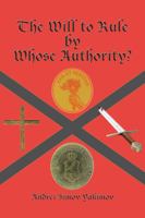 The Will to Rule by Whose Authority? 153204917X Book Cover