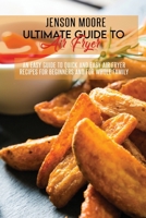 Ultimate Guide To Air Fryer: An Easy Guide To Quick And Easy Air Fryer Recipes For Beginners And For Whole Family 1802124993 Book Cover