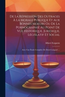 De La Répression Des Outrages À La Morale Publique Et Aux Bonnes Moeurs Ou De La Pornographie Au Point De Vue Historique, Juridique, Législatif Et Soc 1021631396 Book Cover