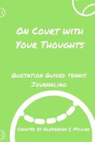 On Court With Your Thoughts: Quote Guided Tennis Journaling 0692099549 Book Cover