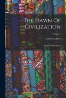 The Dawn Of Civilization: Egypt And Chaldaea; Volume 1 1017270414 Book Cover