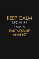 Keep Calm Because I Am A Partnership Analyst: Motivational: 6X9 unlined 129 pages Notebook writing journal 1081611138 Book Cover