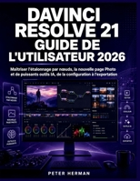 DaVinci Resolve 21 Guide de l'Utilisateur 2026: Maîtriser l'étalonnage par nœuds, la nouvelle page Photo et de puissants outils IA, de la configuration à l'exportation (French Edition) B0H3ST5VCZ Book Cover
