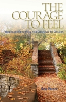 The Courage To Feel: Buddhist Practices For Opening To Others 1559393335 Book Cover