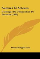 Auteurs Et Acteurs: Catalogue De L'Exposition De Portraits (1888) 1160803080 Book Cover