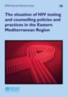 Situation of HIV Testing and Counselling Policies and Practices in the Eastern Mediterranean Region 9290217901 Book Cover