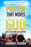 Prayer that moves God: Keys to receiving quick answer 1978228104 Book Cover