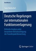 Deutsche Regelungen Zur Internationalen Funktionsverlagerung: Kritische Analyse Unter Besonderer Berucksichtigung Der Transferpaketbewertung 3658076798 Book Cover