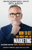 How To Get The Most Out Of Marketing: An Action Plan For Small Business Owners 0578950065 Book Cover