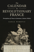 The Calendar in Revolutionary France: Perceptions of Time in Literature, Culture, Politics 1107566452 Book Cover