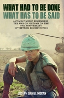 What Had to be Done/What Has to be Said: A Combat Medic Remembers the War on Vietnam on the 50th Anniversary of Vietnamese Reunification B0GWQ9HS8H Book Cover