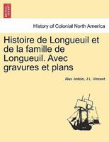 Histoire de Longueuil et de la famille de Longueuil. Avec gravures et plans 1241418594 Book Cover