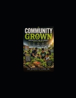 COMMUNITY GROWN: Rebuilding Health, Food, and Community from the Ground Up (Community & Outreach Resources Series) B0H1W389QJ Book Cover