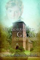 No Borrowed Glory 1414105584 Book Cover