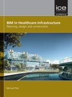 Bim in Healthcare Infrastructure: Planning, Design and Construction 072775999X Book Cover