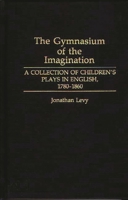 The Gymnasium of the Imagination: A Collection of Children's Plays in English, 1780-1860 (Contributions in Drama and Theatre Studies) 0313266972 Book Cover