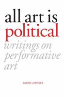 All Art is Political: Writings on Performative Art 1910021423 Book Cover