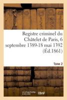 Registre criminel du Châtelet de Paris, 6 septembre 1389-18 mai 1392. Tome 2 2329028121 Book Cover
