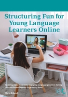 Structuring Fun for Young Language Learners Online: Turning enjoyment into engaging language practice during internet-based lessons at primary level (Teaching English Online) 191341485X Book Cover