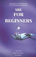 SRE for Beginners: Mastering the Fundamentals of Site Reliability Engineering B0BSJ5SXGQ Book Cover