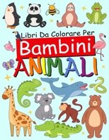 Libri Da Colorare Per Bambini ANIMALI: Un Fantastico Libro Completo da Colorare per Bambini 2-4, 5-7, 8-10 Anni, 48 Disegni Da Colorare Per Bambini e ... animali da colorare B08RZBGMJ4 Book Cover