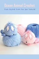 Ocean Animal Crochet: Cute Animal from the Sea Tutorial B09SJD7Q6J Book Cover