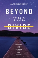 Beyond the Divide: Bridging the Gap between Faith and Science 1735042501 Book Cover