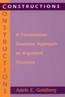 Constructions: A Construction Grammar Approach to Argument Structure (Cognitive Theory of Language and Culture Series) 0226300862 Book Cover