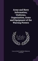 Army and Navy Information; Uniforms, Organization, Arms and Equipment of the Warring Powers 1355503256 Book Cover
