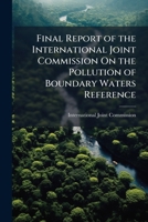 Final Report of the International Joint Commission on the Pollution of Boundary Waters Reference 1147156026 Book Cover