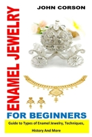 Enamel Jewelry for Beginners: Guide To Types Of Enamel Jewelry, Techniques, History And More B09SNSG31P Book Cover