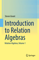 Introduction to Relation Algebras: Relation Algebras, Volume 1 3319652346 Book Cover