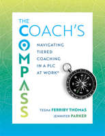 The Coach's Compass: Navigating Tiered Coaching in a PLC at Work(r) (Navigating Instructional Coaching Toward True North) B0GMRSLP3H Book Cover
