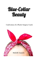 Blue-Collar Beauty: Confessions of a Plastic Surgery Coach 1734134305 Book Cover