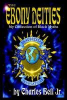 The Ebony Deities: My Collection of Black Myths 1410736881 Book Cover