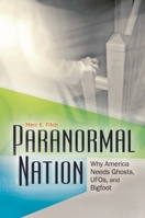 Paranormal Nation: Why America Needs Ghosts, UFOs, and Bigfoot 0313382069 Book Cover