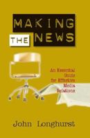 Making the News: An Essential Guide for Effective Media Relations 2895077142 Book Cover