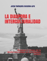 La Diaspora e Interculturalidad: Ensayos y Voces de la Multiculturalidad en los Estados Unidos 1698053460 Book Cover
