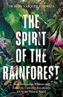 Spirit of the Rainforest: How Indigenous Wisdom and Scientific Curiosity Reconnects Us to the Natural World 1856755568 Book Cover