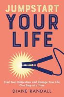 Jumpstart Your Life: Find Your Motivation and Change Your Life One Step at a Time 1548343943 Book Cover