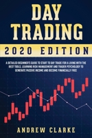 Day Trading: A Detailed Beginner's Guide to Start to Day Trade for a Living with the Best Tools, Learning Risk Management and Trader Psychology to Generate Passive Income and Become Financially Free 1914014936 Book Cover