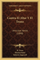 Contra El Altar Y El Trono: Articulos Varios (1890) 1168082080 Book Cover