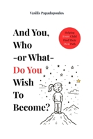 Who - or What - Do You Wish To Become?: Helping Every Child Find Their Own Path B0FLYS4C63 Book Cover