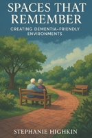 Spaces That Remember: Creating Dementia Friendly Environments B0FD912PV7 Book Cover