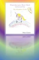 Rainbows But Not Unicorns: My Adoption Truth 1365045293 Book Cover
