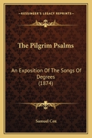 The Pilgrim Psalms: An Exposition Of The Songs Of Degrees 1437316468 Book Cover