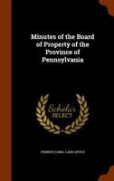 Minutes of the Board of Property of the Province of Pennsylvania 1145499112 Book Cover